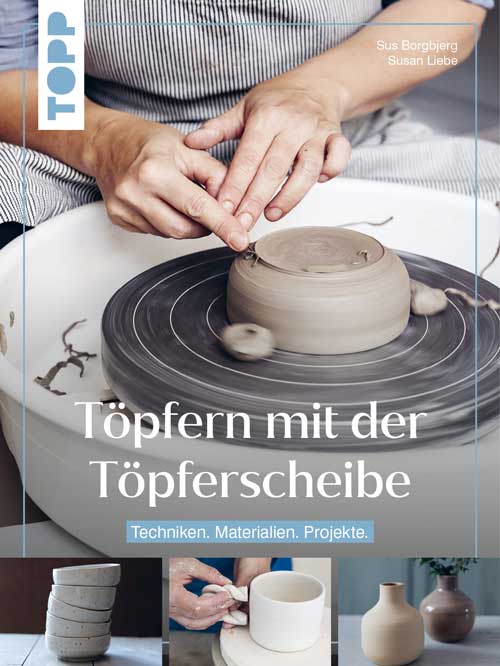 Töpfern mit der Töpferscheibe von Sus Borgbjerg & Susan Liebe